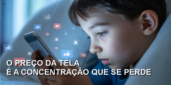 O Custo Invisível do Tempo de Tela Para o Desenvolvimento Infantil
